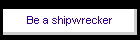 Be a shipwrecker